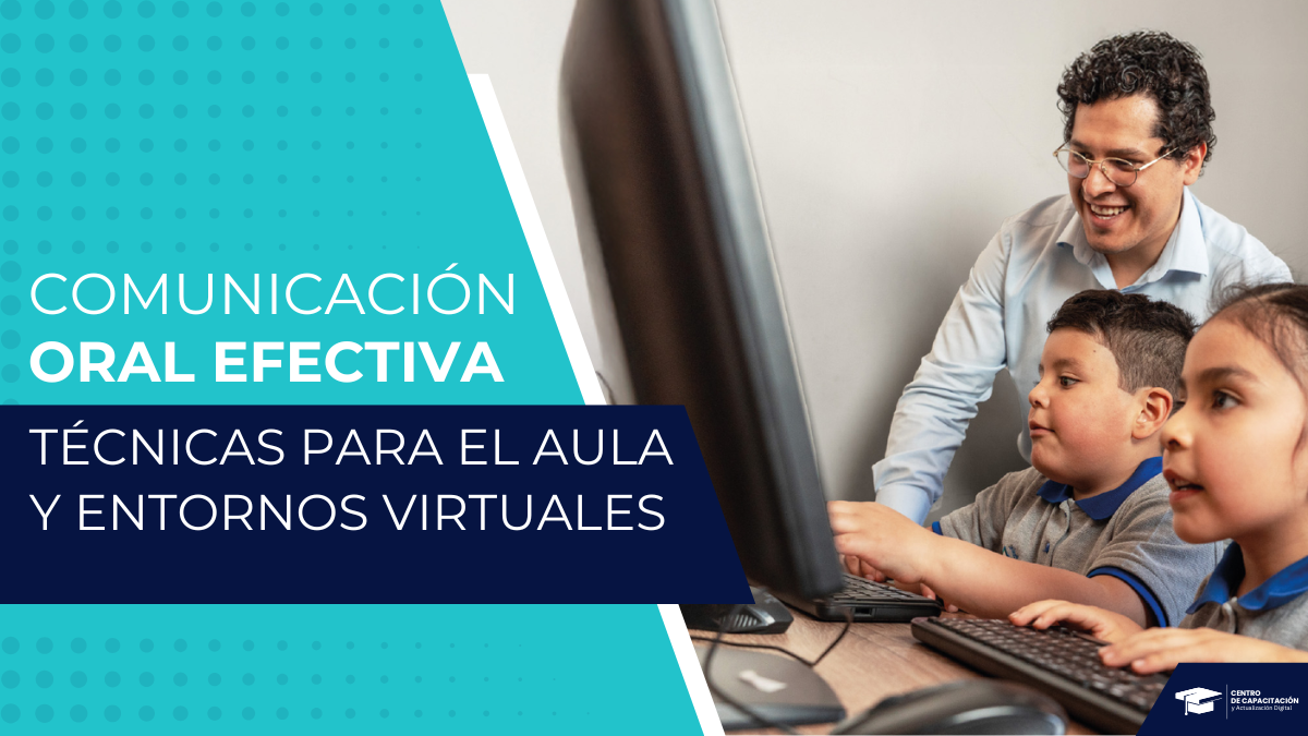COMUNICACIÓN ORAL EFECTIVA TECNICAS PARA EL AULA Y ENTORNOS VIRTUALES